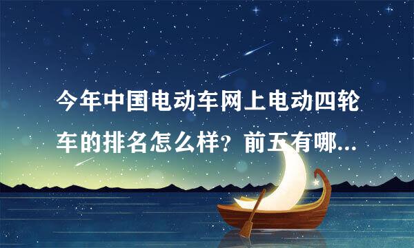 今年中国电动车网上电动四轮车的排名怎么样？前五有哪些品牌？