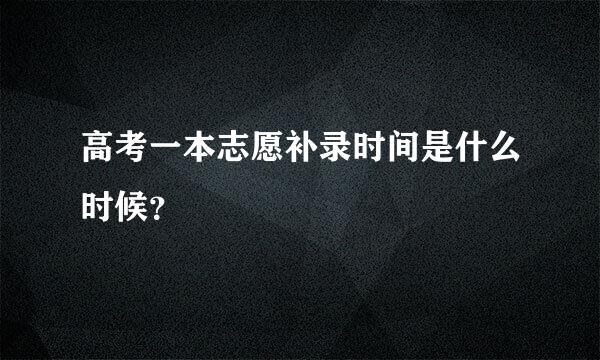 高考一本志愿补录时间是什么时候？