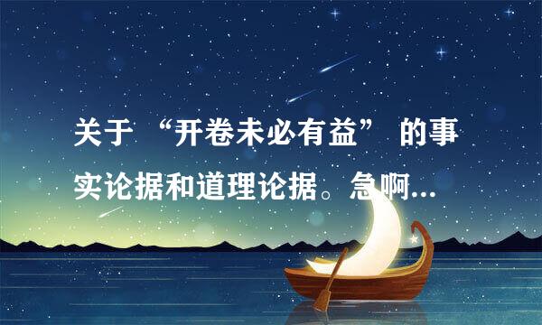 关于 “开卷未必有益” 的事实论据和道理论据。急啊啊啊啊啊啊啊啊啊啊啊啊