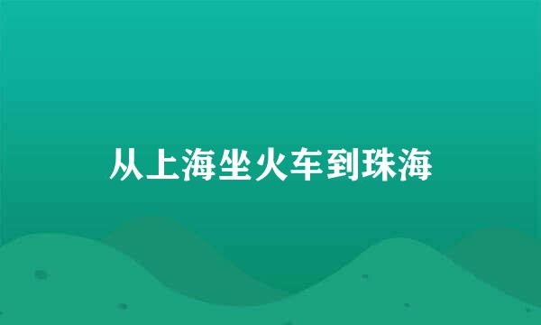 从上海坐火车到珠海