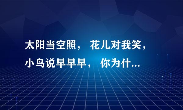 太阳当空照， 花儿对我笑， 小鸟说早早早， 你为什么背上炸药包？