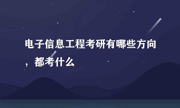 电子信息工程考研有哪些方向，都考什么