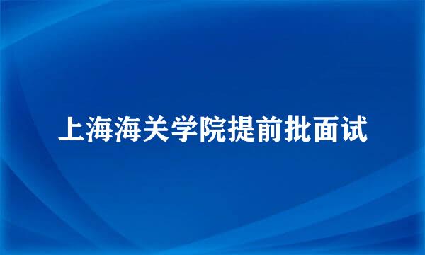 上海海关学院提前批面试