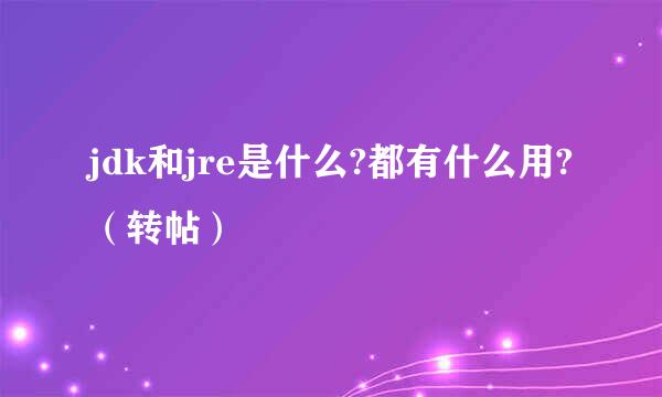 jdk和jre是什么?都有什么用?（转帖）