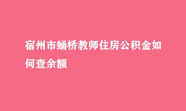 宿州市蛹桥教师住房公积金如何查余额