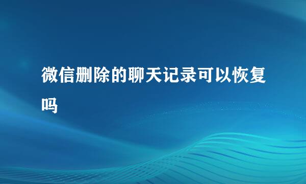 微信删除的聊天记录可以恢复吗