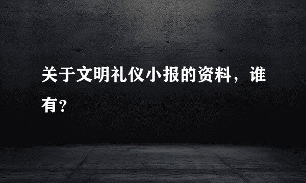 关于文明礼仪小报的资料，谁有？