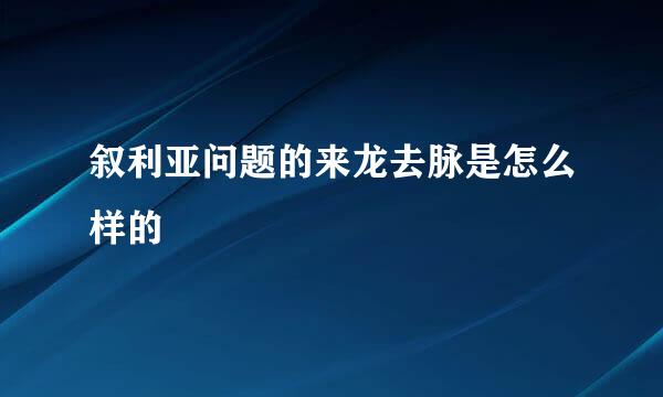 叙利亚问题的来龙去脉是怎么样的