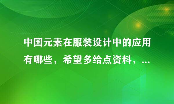 中国元素在服装设计中的应用有哪些，希望多给点资料，我的QQ邮箱是20430749，谢谢了