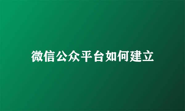 微信公众平台如何建立