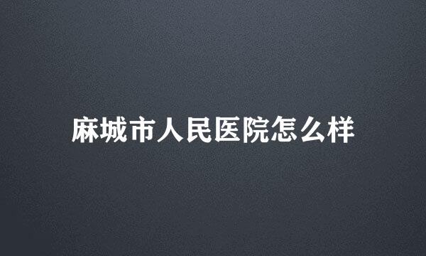 麻城市人民医院怎么样