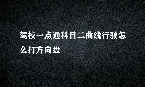 驾校一点通科目二曲线行驶怎么打方向盘