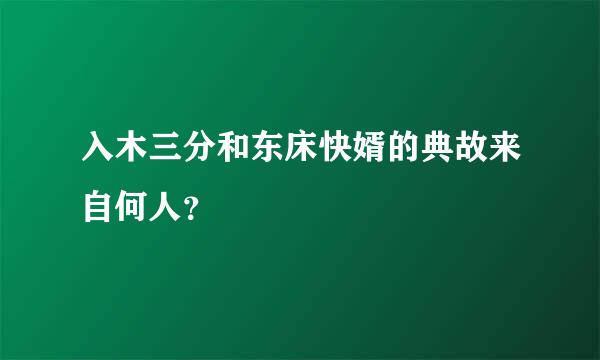 入木三分和东床快婿的典故来自何人？