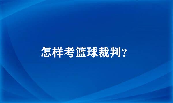 怎样考篮球裁判？