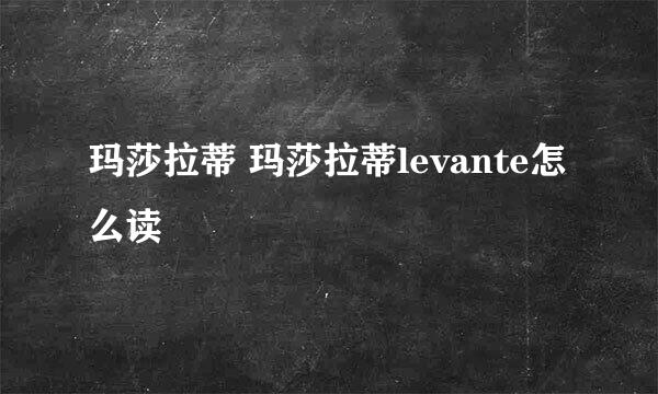 玛莎拉蒂 玛莎拉蒂levante怎么读