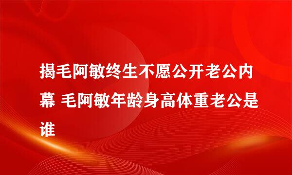 揭毛阿敏终生不愿公开老公内幕 毛阿敏年龄身高体重老公是谁