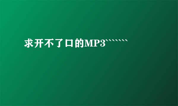 求开不了口的MP3```````