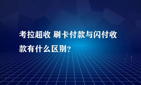 考拉超收 刷卡付款与闪付收款有什么区别？