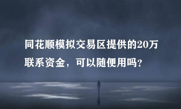 同花顺模拟交易区提供的20万联系资金，可以随便用吗？