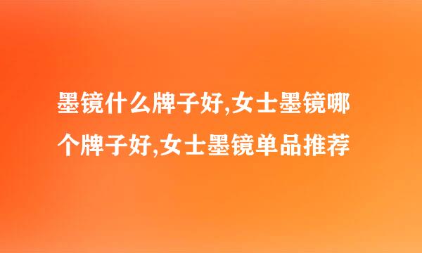 墨镜什么牌子好,女士墨镜哪个牌子好,女士墨镜单品推荐