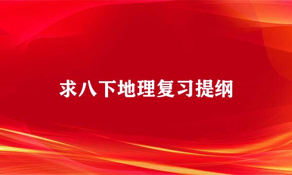 求八下地理复习提纲