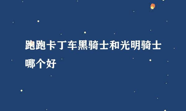 跑跑卡丁车黑骑士和光明骑士哪个好