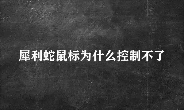 犀利蛇鼠标为什么控制不了