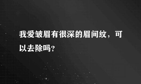 我爱皱眉有很深的眉间纹，可以去除吗？