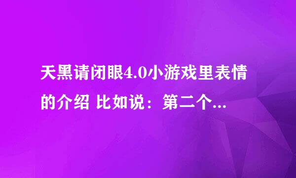 天黑请闭眼4.0小游戏里表情的介绍 比如说：第二个表情点一下会出来一条跟着我怎么怎么样的。 谁知道？