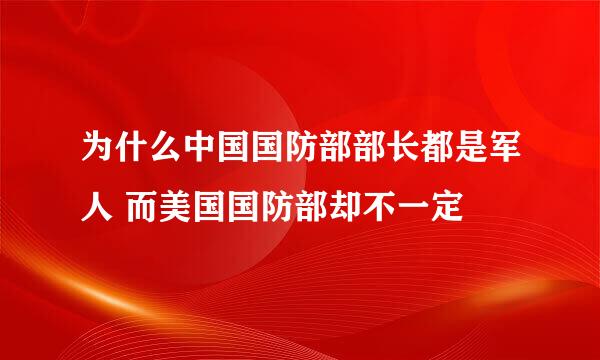 为什么中国国防部部长都是军人 而美国国防部却不一定