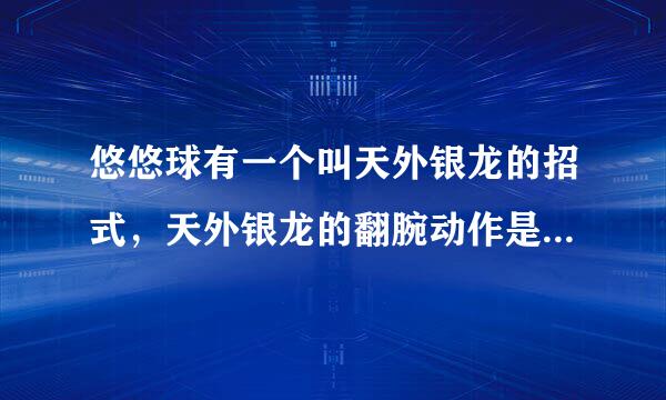 悠悠球有一个叫天外银龙的招式，天外银龙的翻腕动作是怎么回事啊？怎么作的？