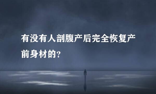 有没有人剖腹产后完全恢复产前身材的？