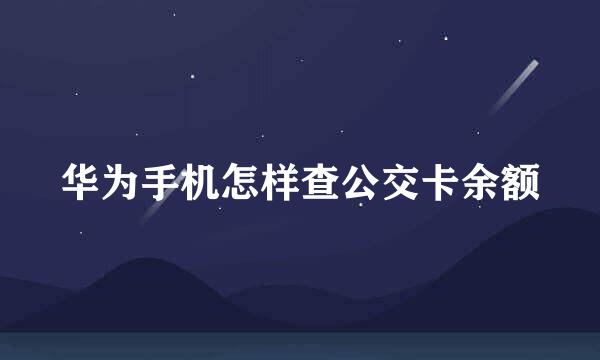 华为手机怎样查公交卡余额