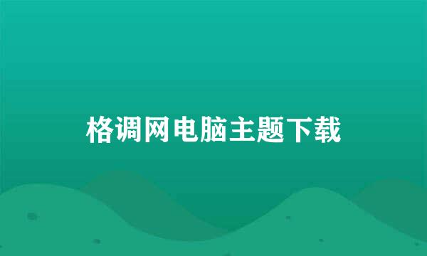 格调网电脑主题下载