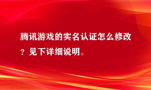 腾讯游戏的实名认证怎么修改？见下详细说明。