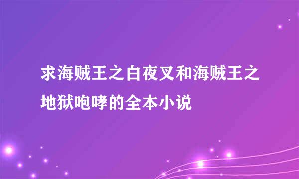 求海贼王之白夜叉和海贼王之地狱咆哮的全本小说