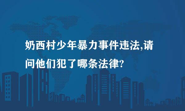 奶西村少年暴力事件违法,请问他们犯了哪条法律?