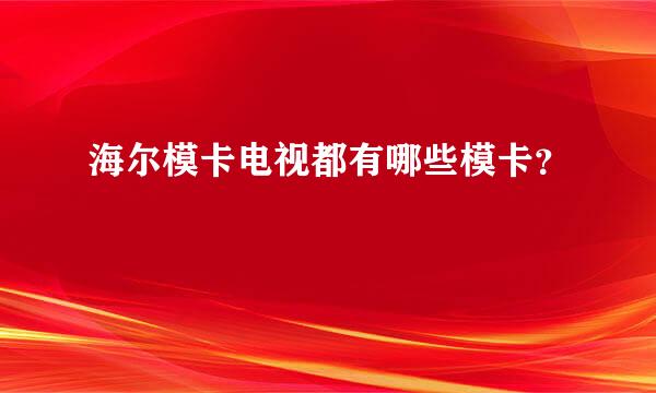 海尔模卡电视都有哪些模卡？