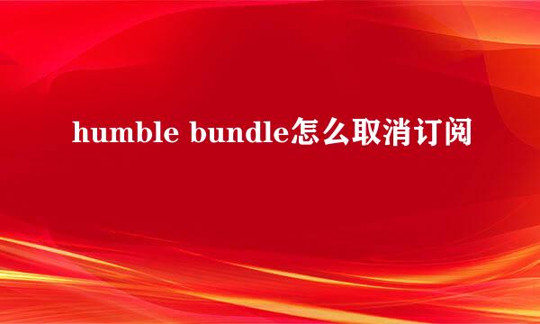 humble bundle怎么取消订阅