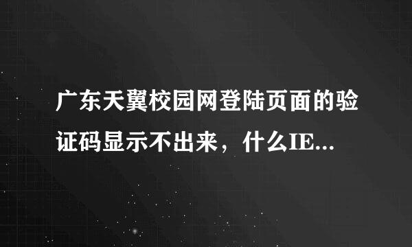 广东天翼校园网登陆页面的验证码显示不出来，什么IE修复的都修复了，但还是显示不出，求大神啊！！！！！