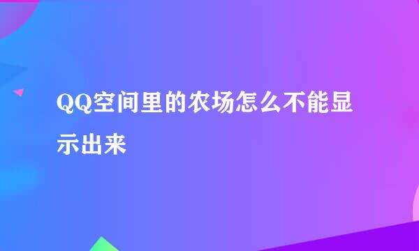 QQ空间里的农场怎么不能显示出来