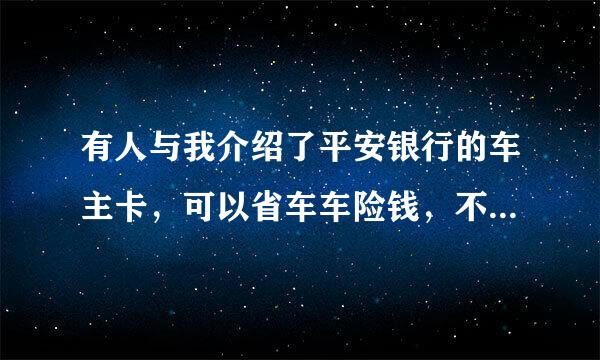 有人与我介绍了平安银行的车主卡，可以省车车险钱，不知道是不是真的?