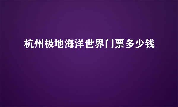 杭州极地海洋世界门票多少钱