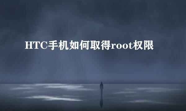 HTC手机如何取得root权限