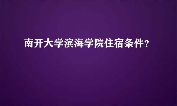 南开大学滨海学院住宿条件？