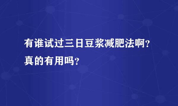 有谁试过三日豆浆减肥法啊？真的有用吗？