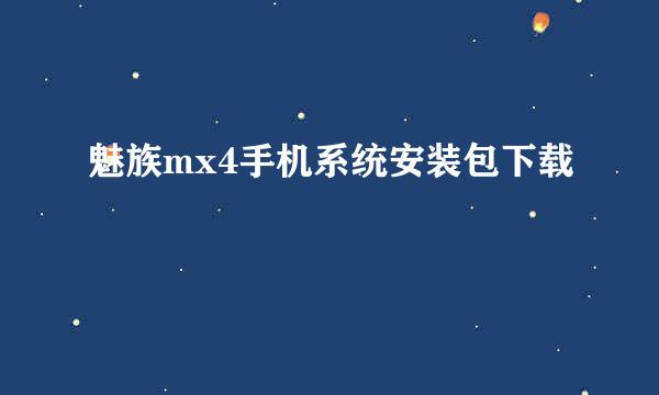 魅族mx4手机系统安装包下载