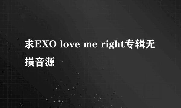 求EXO love me right专辑无损音源