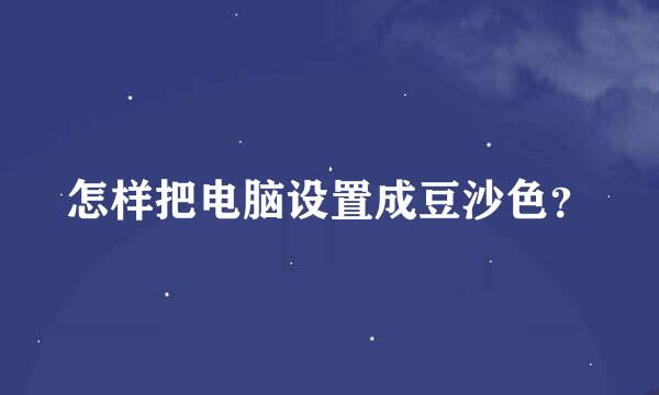 怎样把电脑设置成豆沙色？