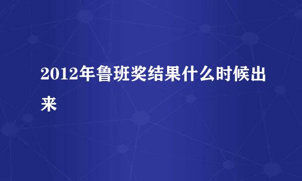 2012年鲁班奖结果什么时候出来